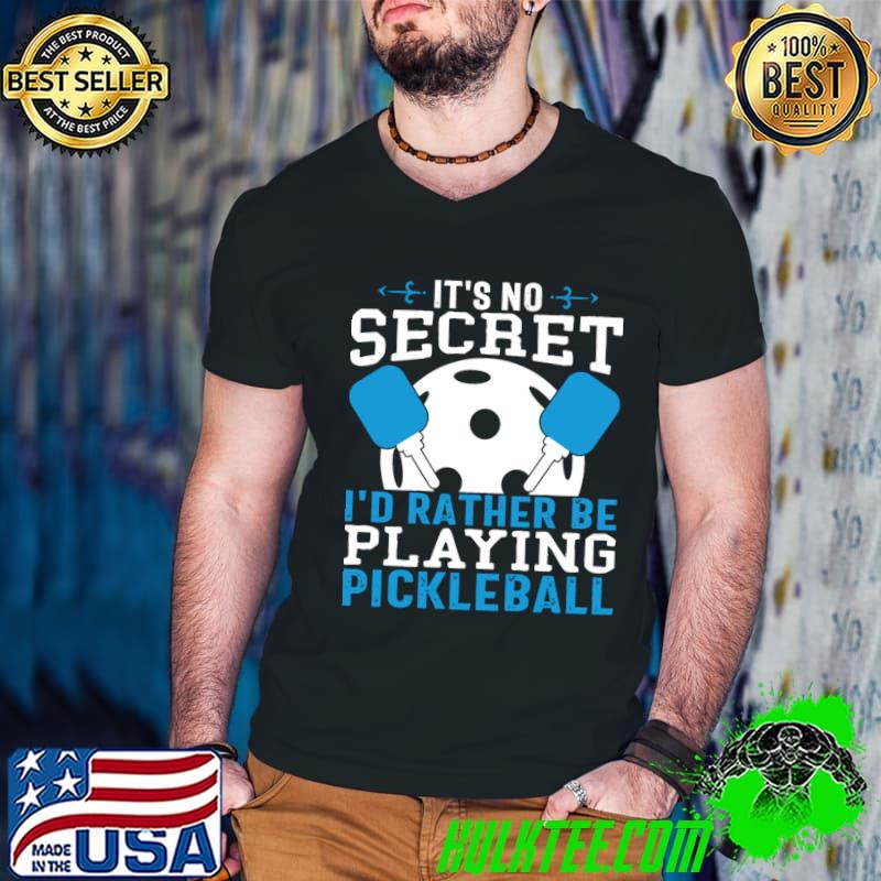 It’s no secret i’d rather be playing pickleball T-Shirt