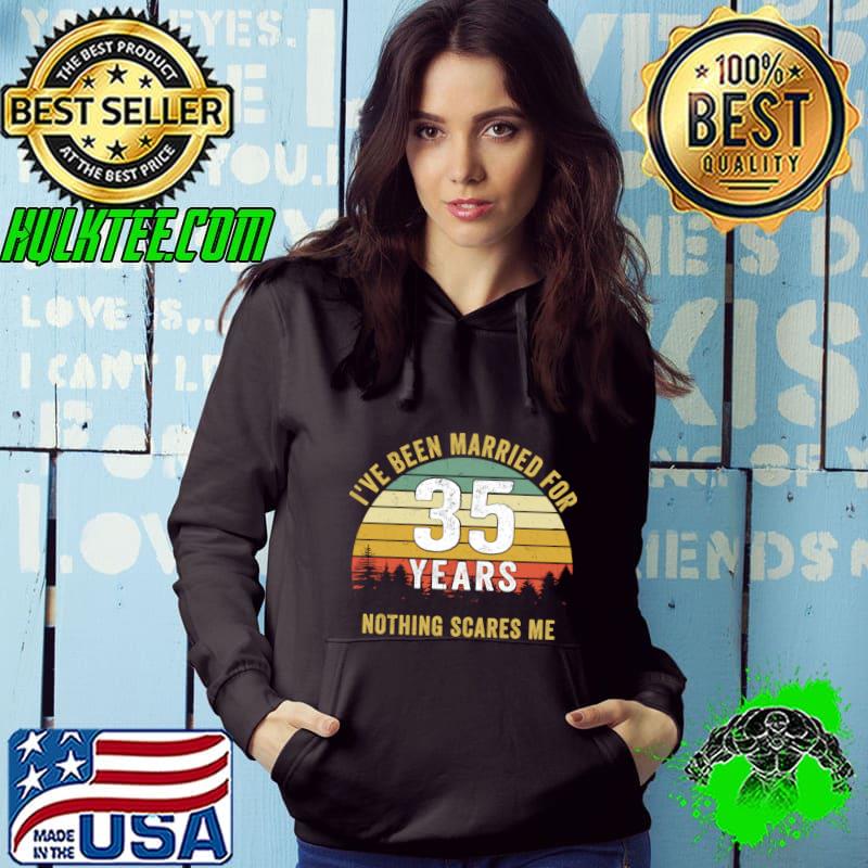 I've Been Married for 35 Years Nothing Scares Me Wedding Anniversary Vintage T-Shirt Hoodie I've Been Married for 35 Years Nothing Scares Me Wedding Anniversary Vintage T-Shirt Hoodie