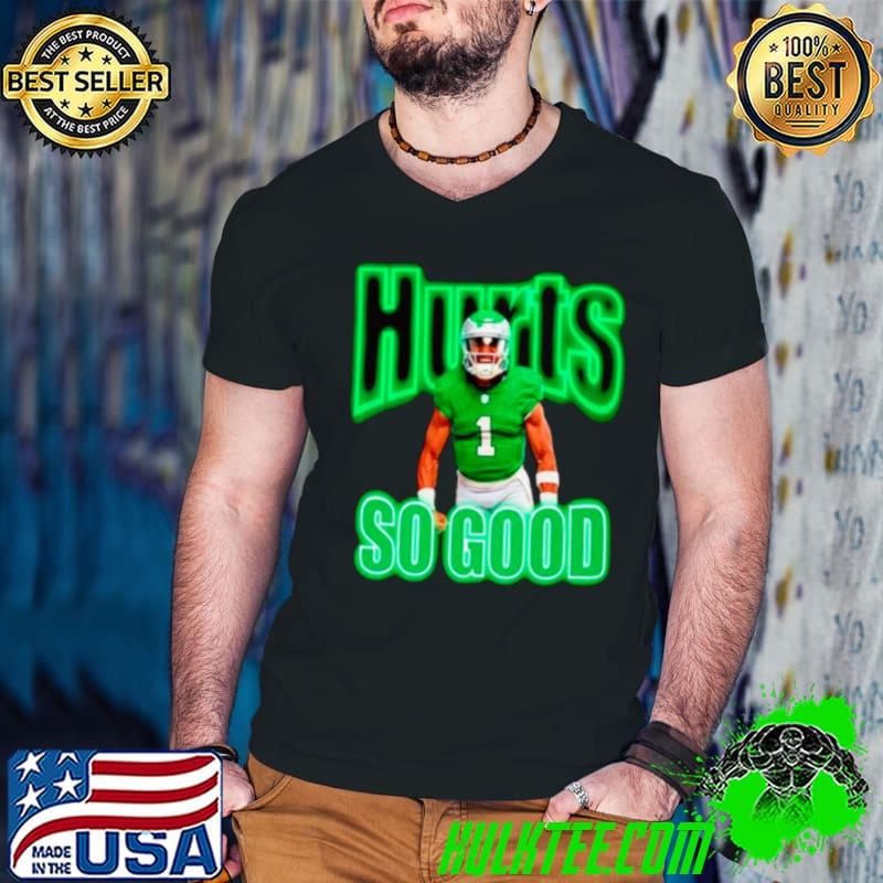 Jalen Hurts so good Philadelphia Eagles shirt Jalen Hurts so good Philadelphia Eagles shirt
