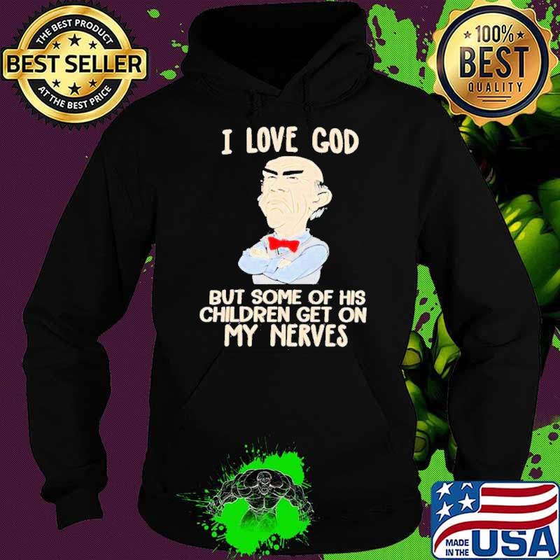 Jeff Dunham I Love God But Some Of His Children Get On My Nerves Shirt