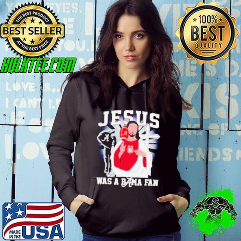 Jesus was a Bama fan Alabama Crimson Tide s Hoodie Jesus was a Bama fan Alabama Crimson Tide s Hoodie