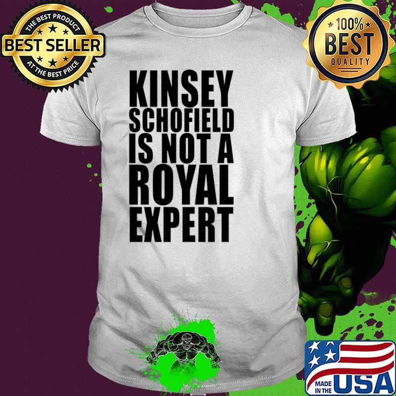 Kinsey schofield is not a royal expert shirt