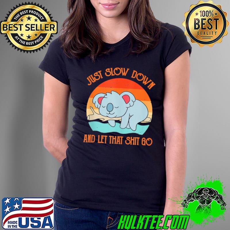 Koala Just Slow Down And Let That Shit Go Sleeping Vintage sunset s Ladies Tee Koala Just Slow Down And Let That Shit Go Sleeping Vintage sunset s Ladies Tee