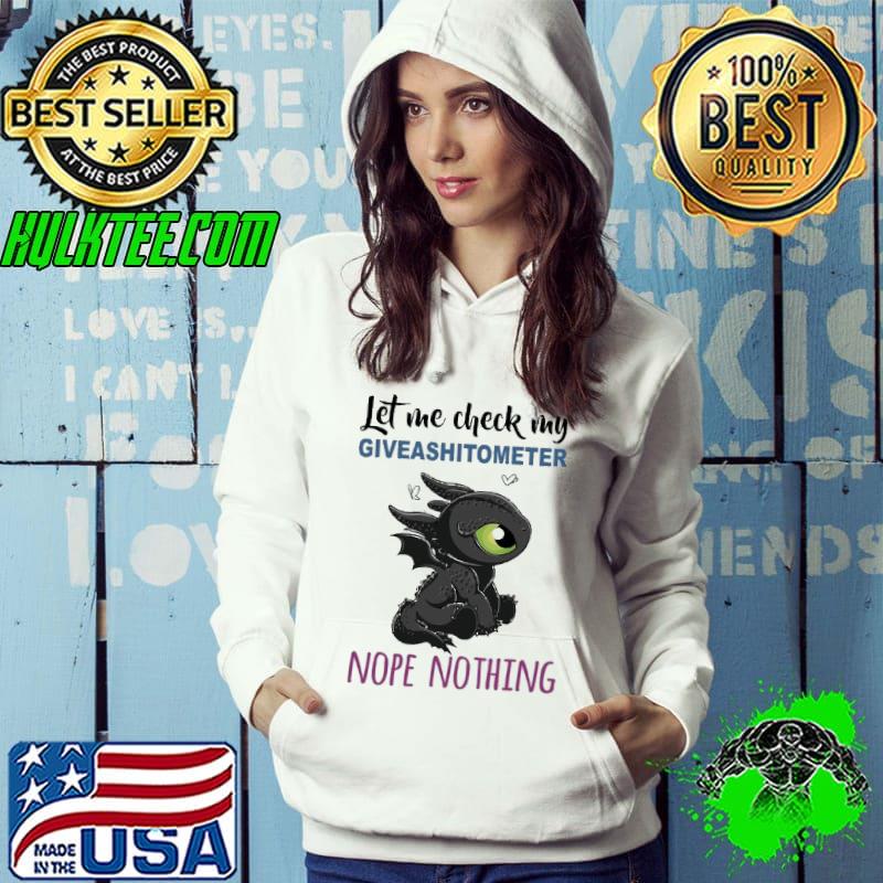 Let me check giveshitometer nope nothing toothless shirt