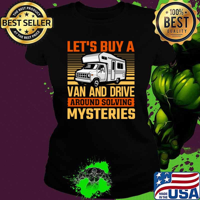 Let's Buy A Van And Drive Around Solving Mysteries T-Shirt Let's Buy A Van And Drive Around Solving Mysteries T-Shirt