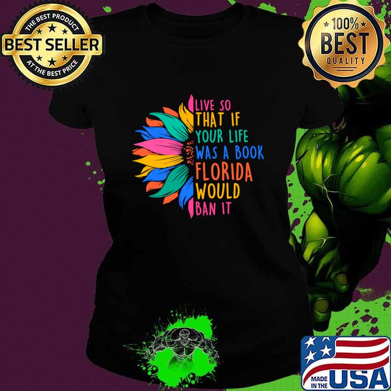 Live So That If Your Life Was A Book Florida Would Ban It Sunflower T-Shirt
