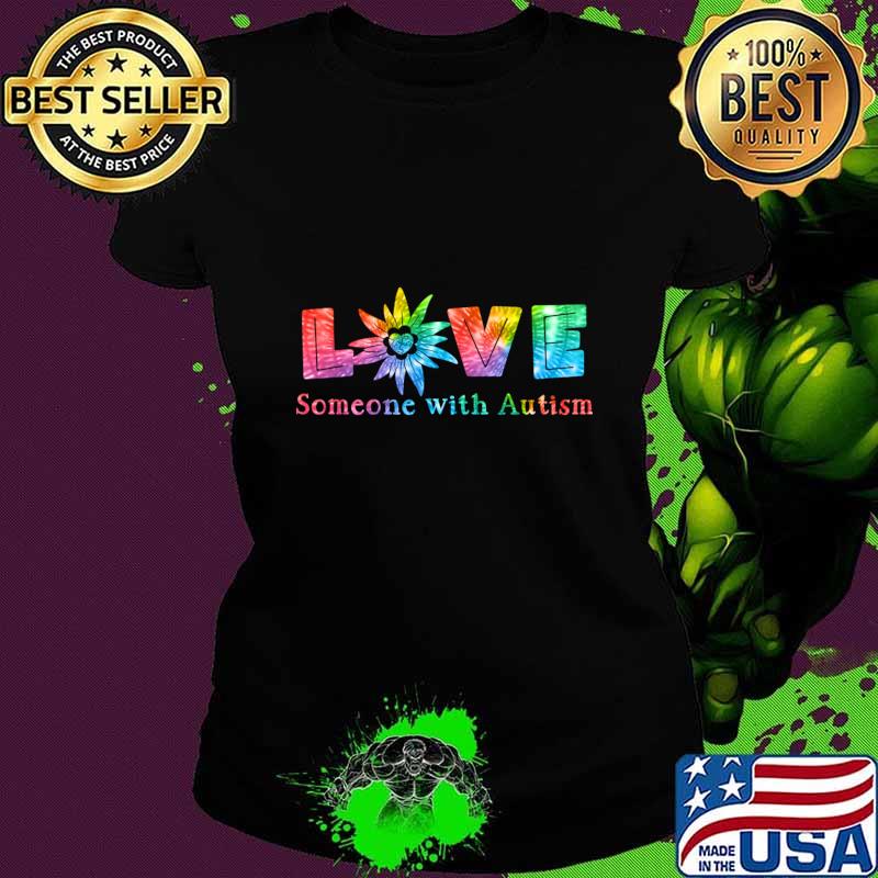 Love Someone With Autism Flower Tie Dye T-Shirt Ladies tee Love Someone With Autism Flower Tie Dye T-Shirt Ladies tee