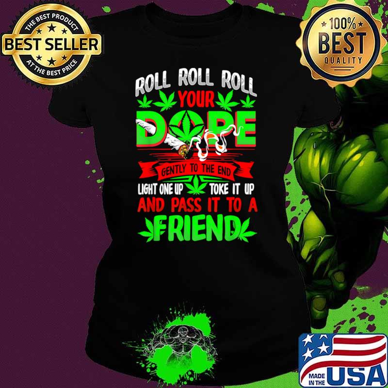 Lover Roll Your Dope Gently To Be End Light One Up Toke It Up Friend Joint to Smoking T-Shirt