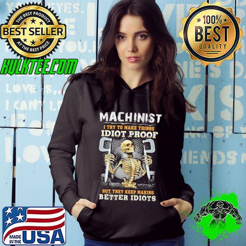 Machinist try to make things idiot proof but they keep making skull shirt