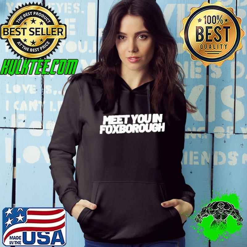 Meet You In Foxborough Shirt Hoodie Meet You In Foxborough Shirt Hoodie