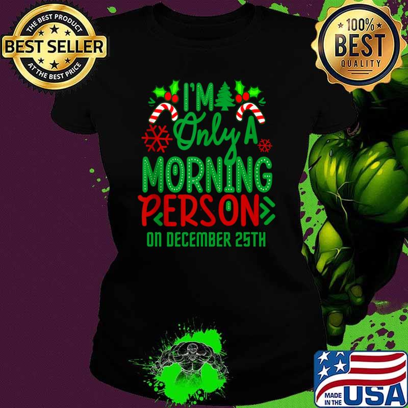 Merry Christmas I'm Only A Morning Person On December 25th T-Shirt
