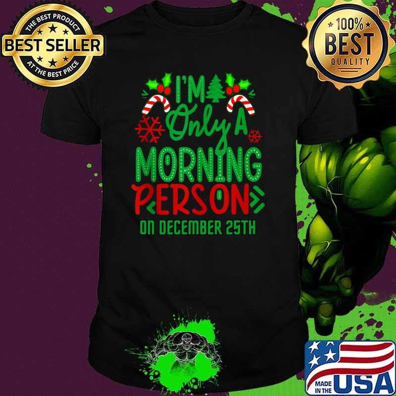 Merry Christmas I'm Only A Morning Person On December 25th T-Shirt Unisex Merry Christmas I'm Only A Morning Person On December 25th T-Shirt Unisex