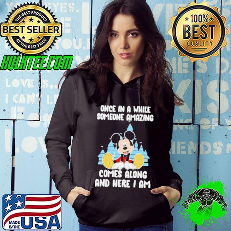 Mickey Mouse once in a while someone amazing comes along and here I am shirt