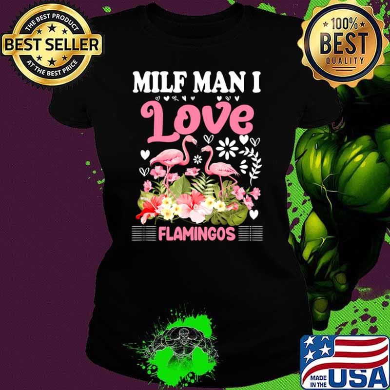 Milf man i love flamingos flower hearts T-Shirt