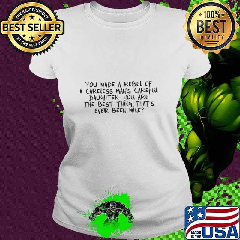 Mine lyrics you made a rebel of a careless man's careful daughter you are the best thing that's T-Shirt