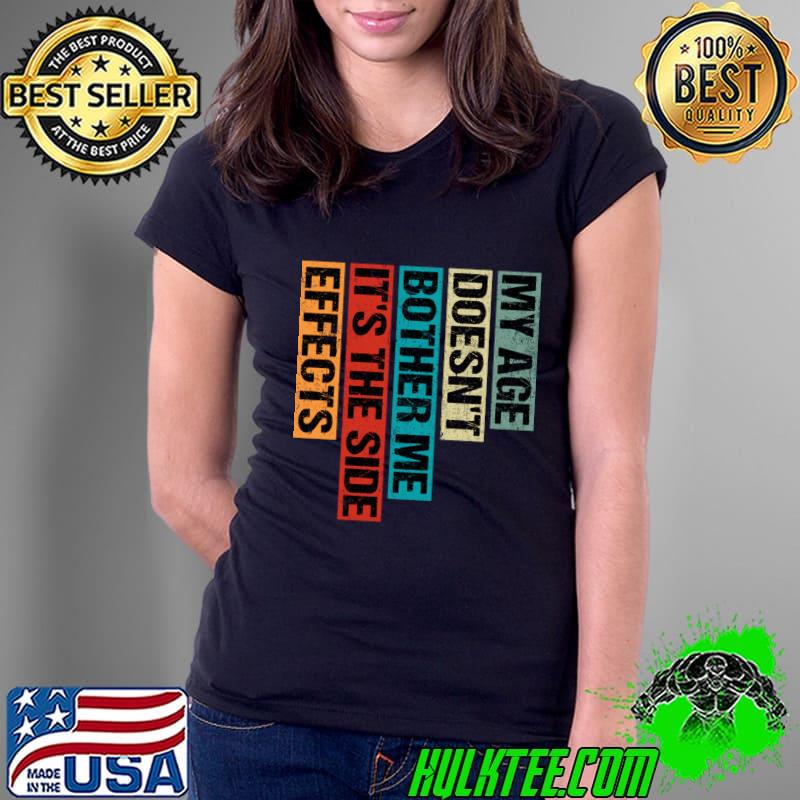 My Age Doesn't Bother Me It's the Side Effects Retro T-Shirt Ladies Tee My Age Doesn't Bother Me It's the Side Effects Retro T-Shirt Ladies Tee