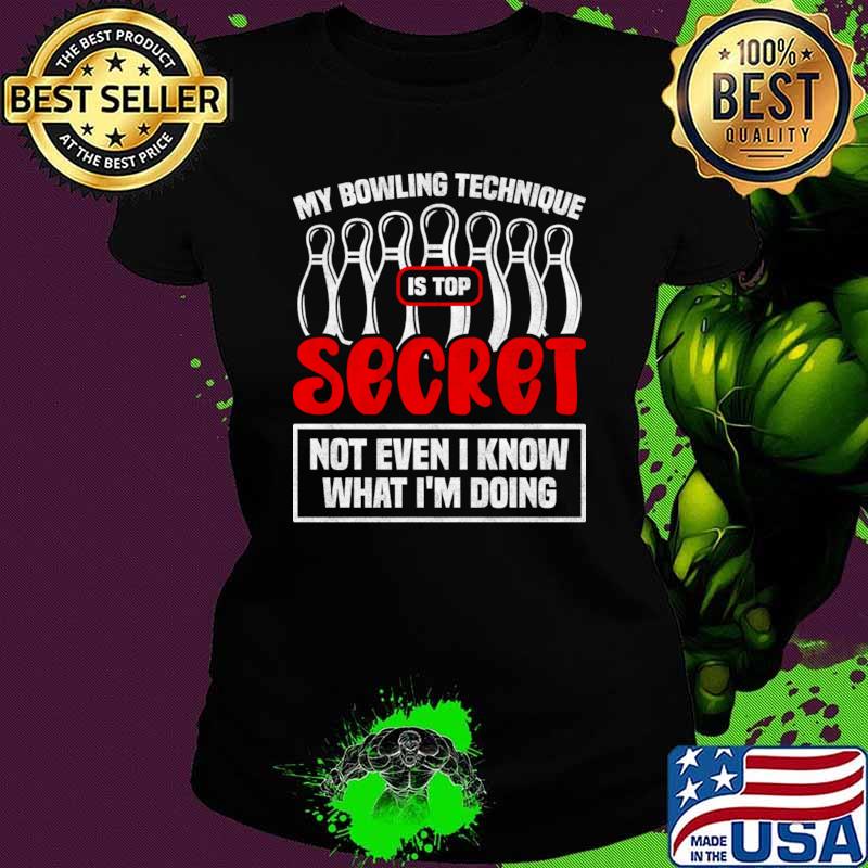 My Bowling Technique Is Top Secret Not Even I Know What I'm Doing T-Shirt