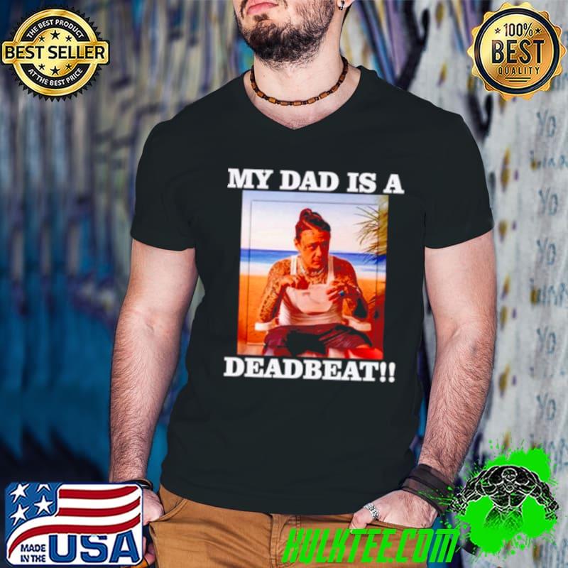My dad is a Deadbeat shirt My dad is a Deadbeat shirt