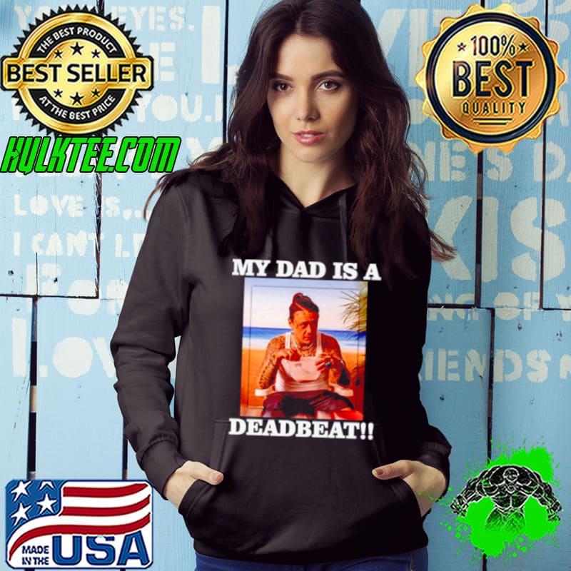 My dad is a Deadbeat s Hoodie My dad is a Deadbeat s Hoodie