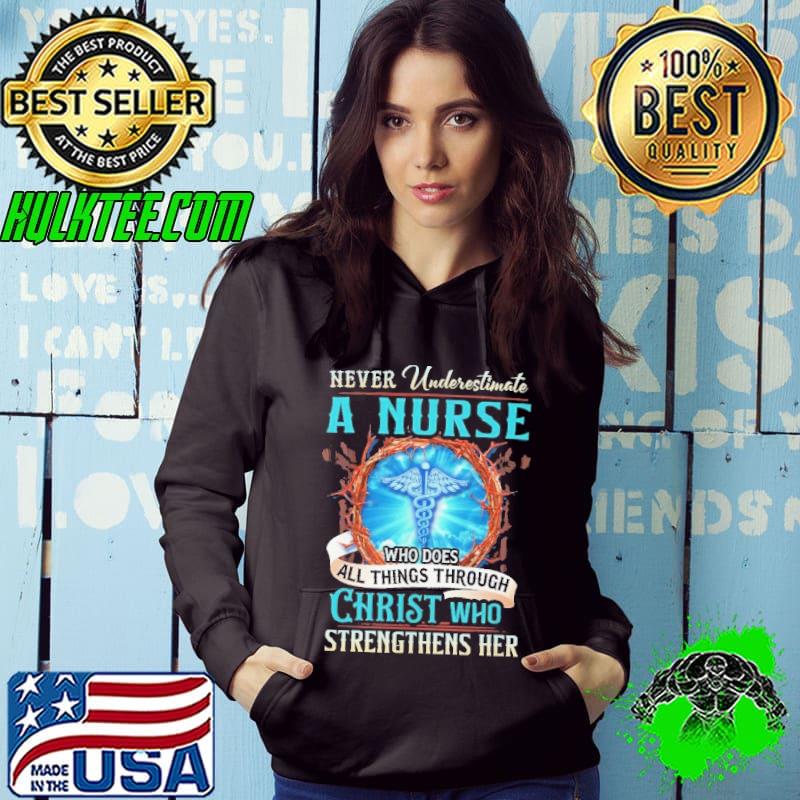 Never Underestimate a Nurse who does christ who strengthens her shirt