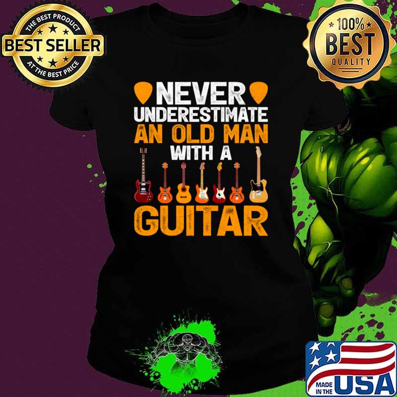 Never Underestimate An Old Man With A Guitar T-Shirt Ladies tee Never Underestimate An Old Man With A Guitar T-Shirt Ladies tee