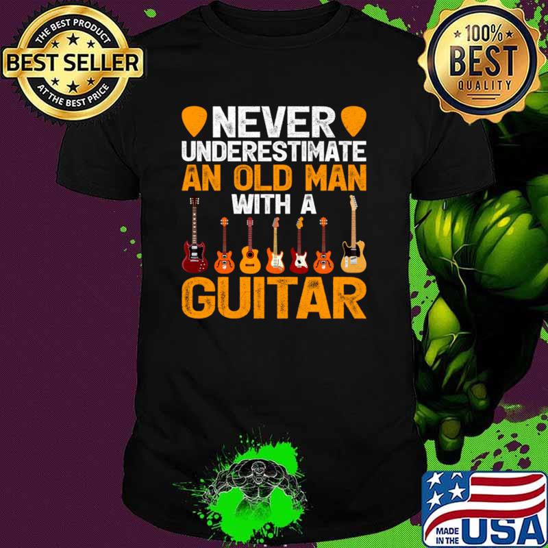 Never Underestimate An Old Man With A Guitar T-Shirt Never Underestimate An Old Man With A Guitar T-Shirt