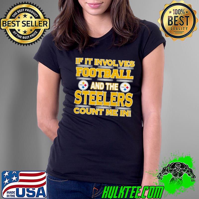 Nfl If It Involves Football And The Pittsburgh Steelers Count Me In 2023 s Ladies Tee Nfl If It Involves Football And The Pittsburgh Steelers Count Me In 2023 s Ladies Tee
