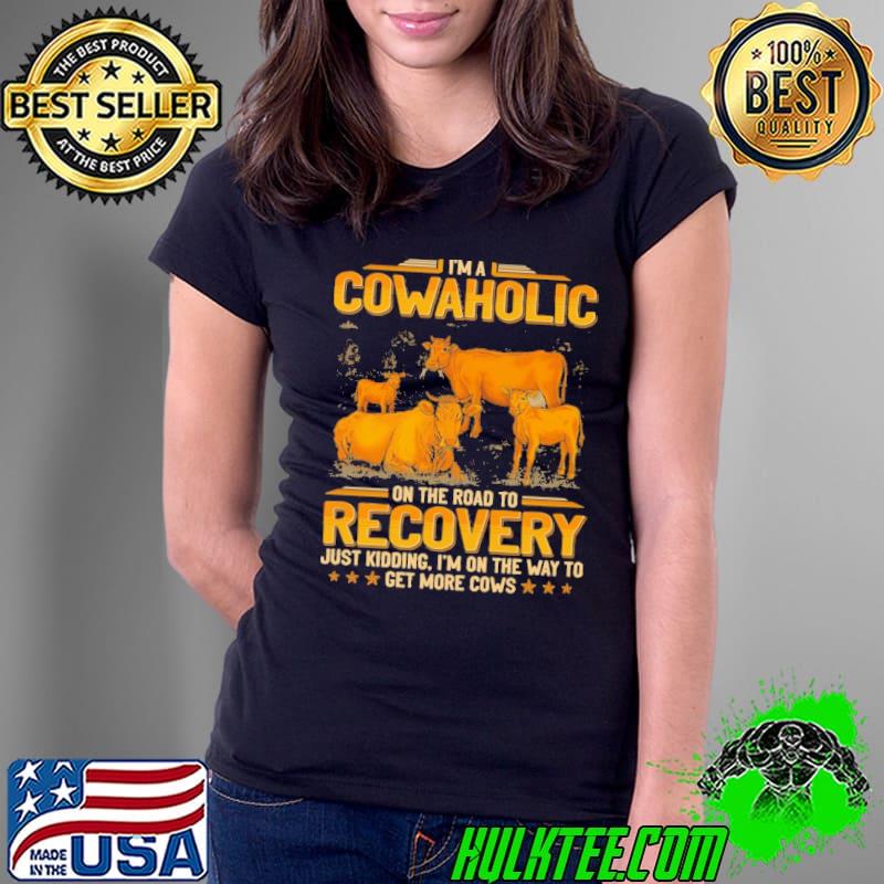 Nice farmer Beef Cow Aholic On The Road Recovery Just Kidding shirt