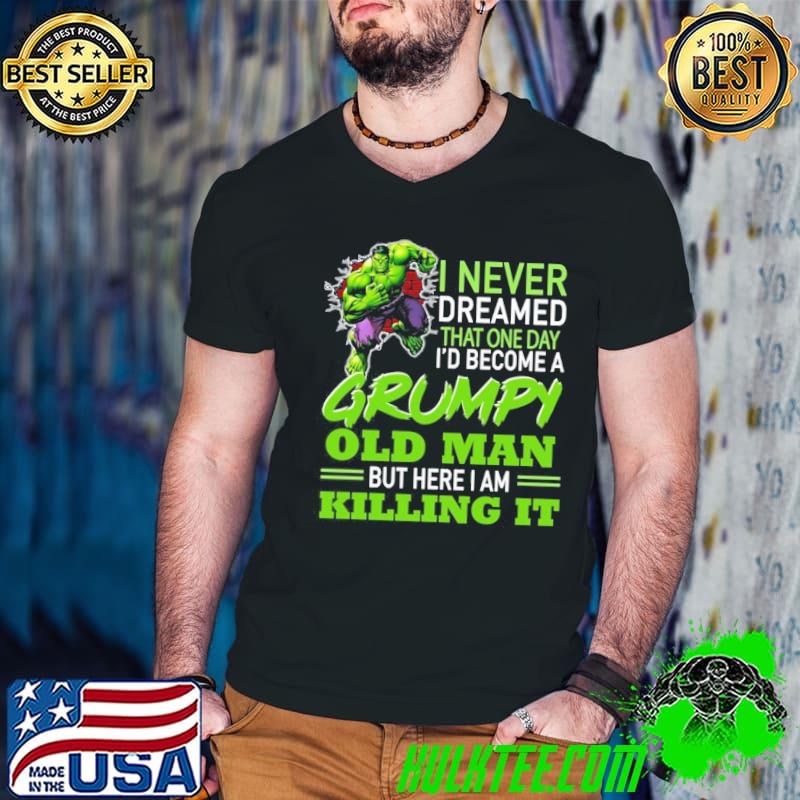 Nice i Never Dreamed That One Day become A Grumpy old Man Hulk shirt Nice i Never Dreamed That One Day become A Grumpy old Man Hulk shirt