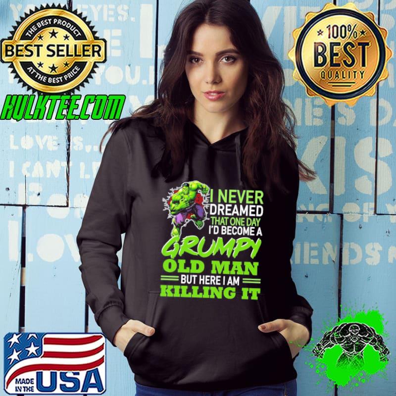 Nice i Never Dreamed That One Day become A Grumpy old Man Hulk s Hoodie Nice i Never Dreamed That One Day become A Grumpy old Man Hulk s Hoodie