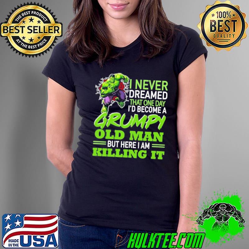 Nice i Never Dreamed That One Day become A Grumpy old Man Hulk s Ladies Tee Nice i Never Dreamed That One Day become A Grumpy old Man Hulk s Ladies Tee