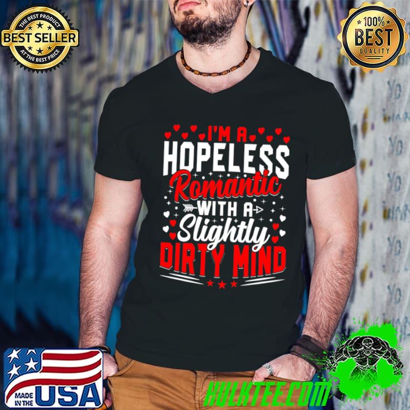 Nice i'm A Hopeless Romantic With A Slightly Dirty Mind Playful Heart Valentine's Day T-Shirt