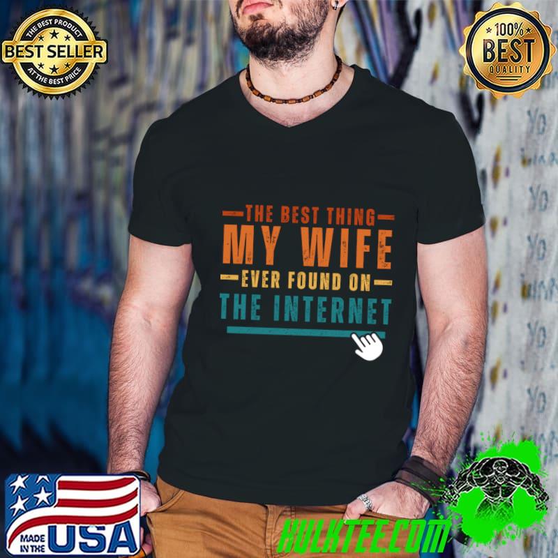 Nice the Best Thing My Wife Ever Found On The Internet Retro T-Shirt