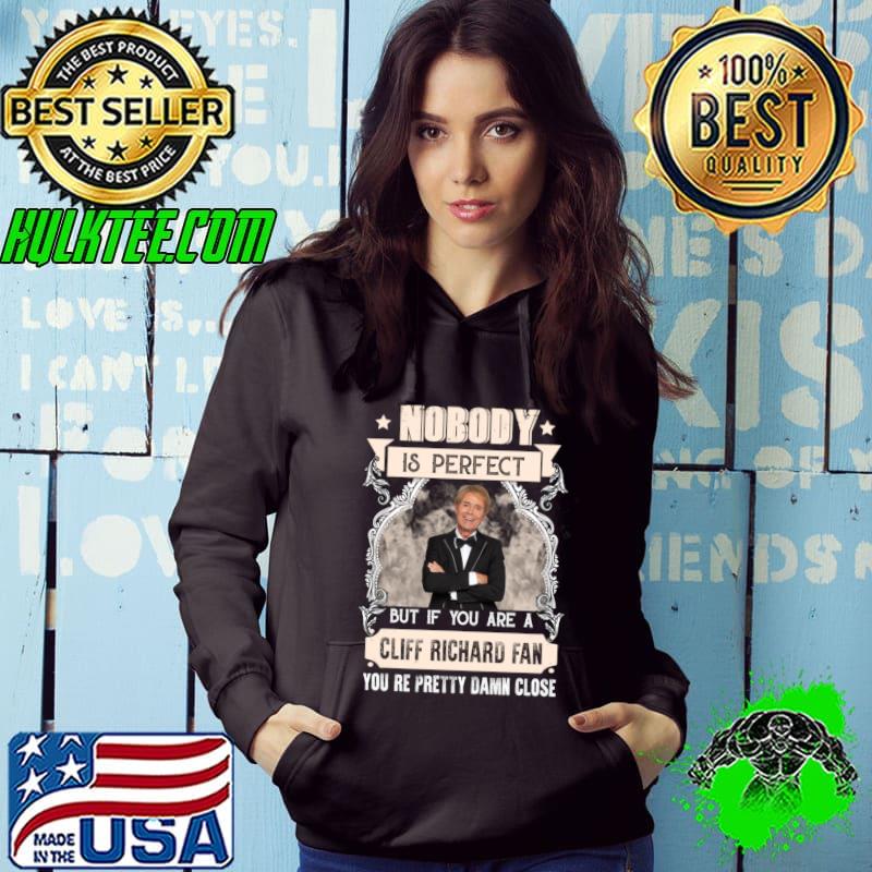 Nobody is perfect but if you are a cliff richard fan pretty damn close T-Shirt Hoodie Nobody is perfect but if you are a cliff richard fan pretty damn close T-Shirt Hoodie