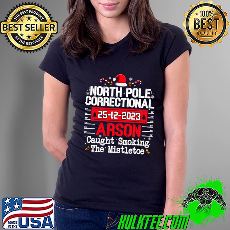 North Pole Correctional Arson caught smoking the mistletoe christmas T-Shirt