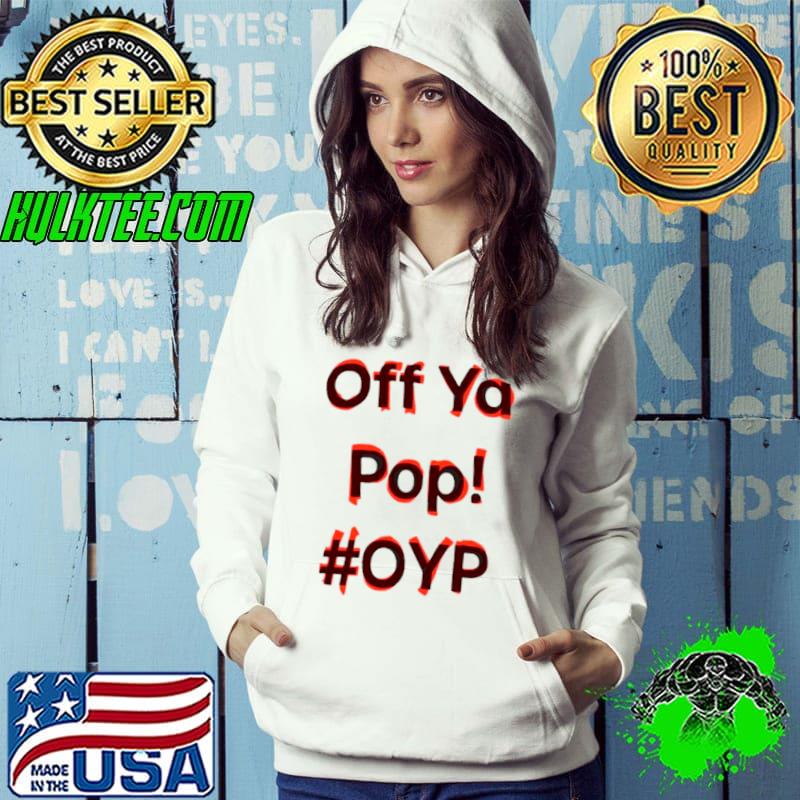 Off ya pop oyp shirt