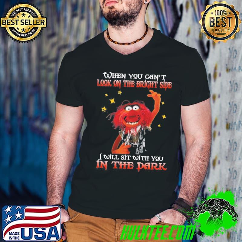 Official when you can't look on the bright side Muppet in the dark shirt Official when you can't look on the bright side Muppet in the dark shirt