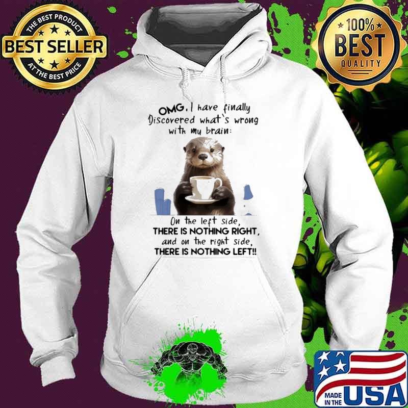 OMG I Have Finally Discovered What's Wrong With My Brain On The Left Side Otter s Hoodie OMG I Have Finally Discovered What's Wrong With My Brain On The Left Side Otter s Hoodie