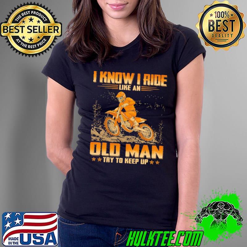 Original i know i ride like an old man try to keep up enduro bike shirt