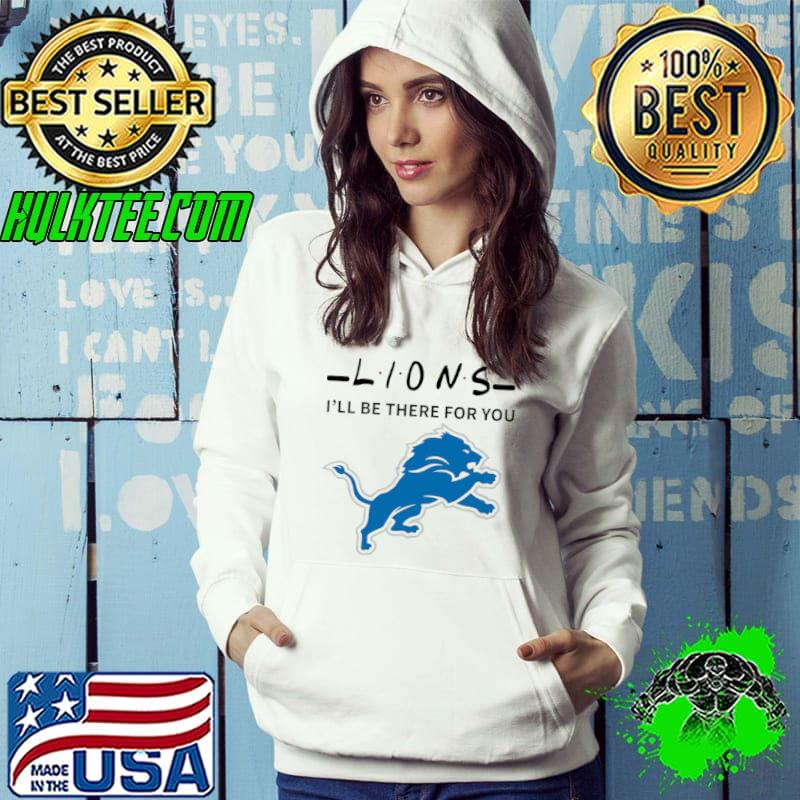 Original lions NFL I Will Be There For You Shirt Hoodie Original lions NFL I Will Be There For You Shirt Hoodie