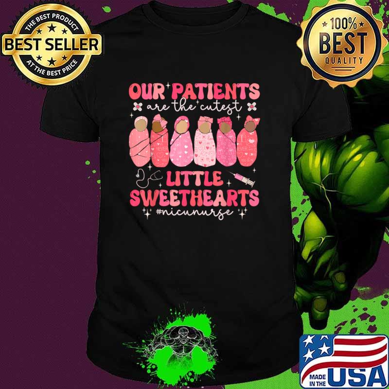 Our Patients Are The Cutest Little Sweethearts NICU Nurse T-Shirt