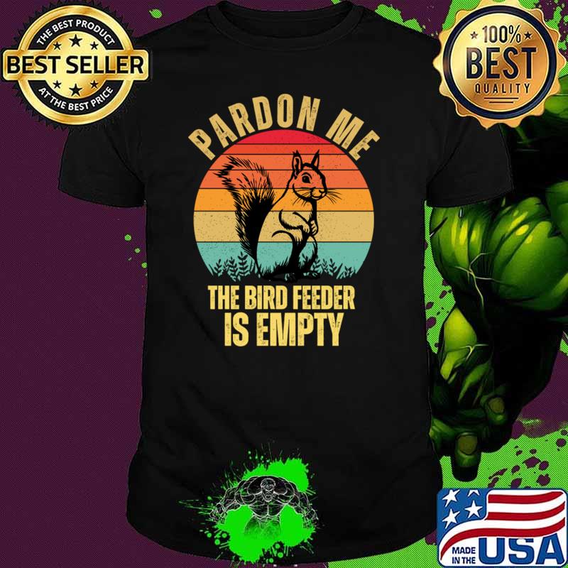 Pardon me the bird feeder is empty squirrel lovers vintage sunset T-Shirt