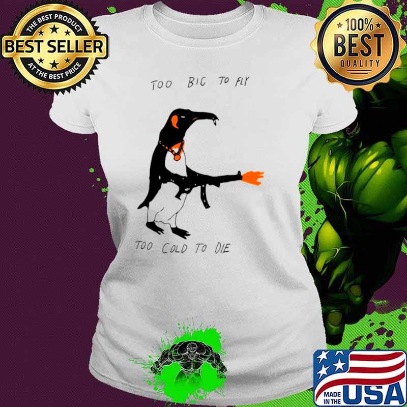 Penguin too big to fly too cold to die s Ladies tee Penguin too big to fly too cold to die s Ladies tee