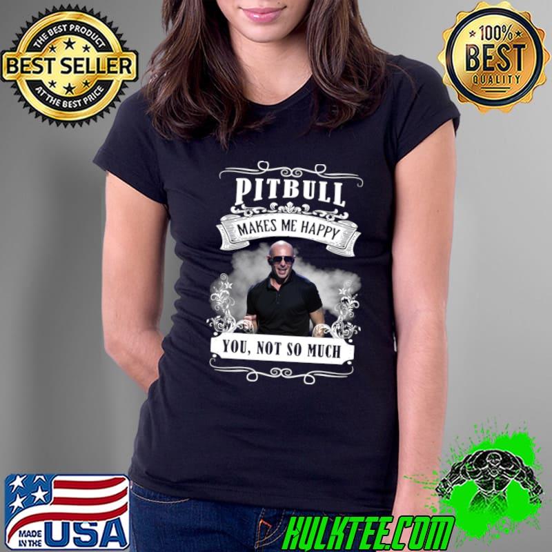 Pitbull makes me happy you not so much hip hop T-Shirt Ladies Tee Pitbull makes me happy you not so much hip hop T-Shirt Ladies Tee