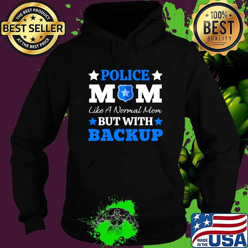 Police Mom Like A Normal Mom But With Backup Stars T-Shirt Hoodie Police Mom Like A Normal Mom But With Backup Stars T-Shirt Hoodie