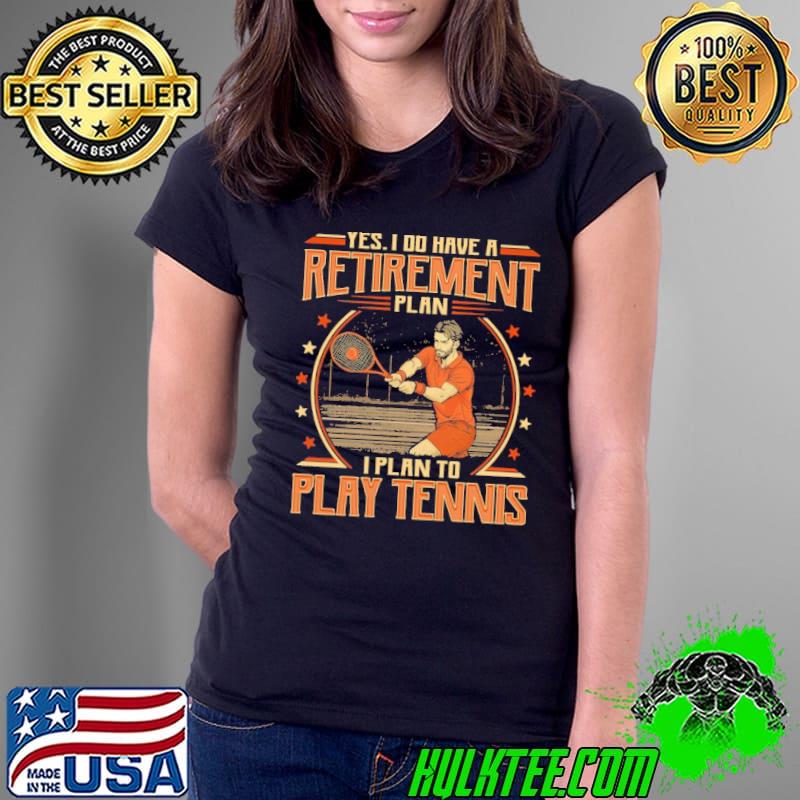 Premium i do have a retirement plan i plan to play tennis shirt