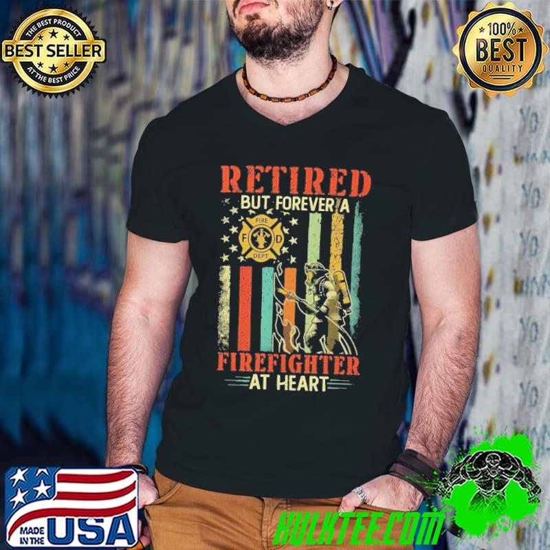 Retired but Forever a Firefighter at Heart american flag shirt Retired but Forever a Firefighter at Heart american flag shirt