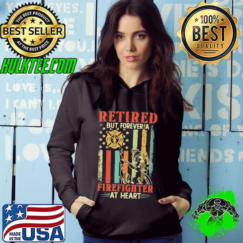 Retired but Forever a Firefighter at Heart american flag s Hoodie Retired but Forever a Firefighter at Heart american flag s Hoodie