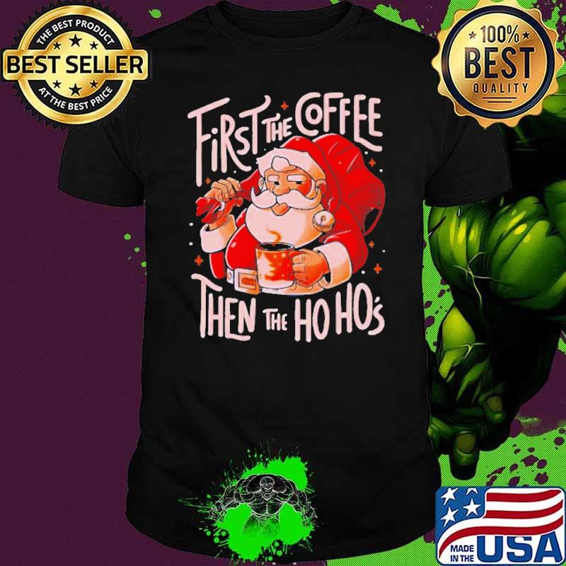 Santa Claus first the coffee then the hos s Unisex Santa Claus first the coffee then the hos s Unisex