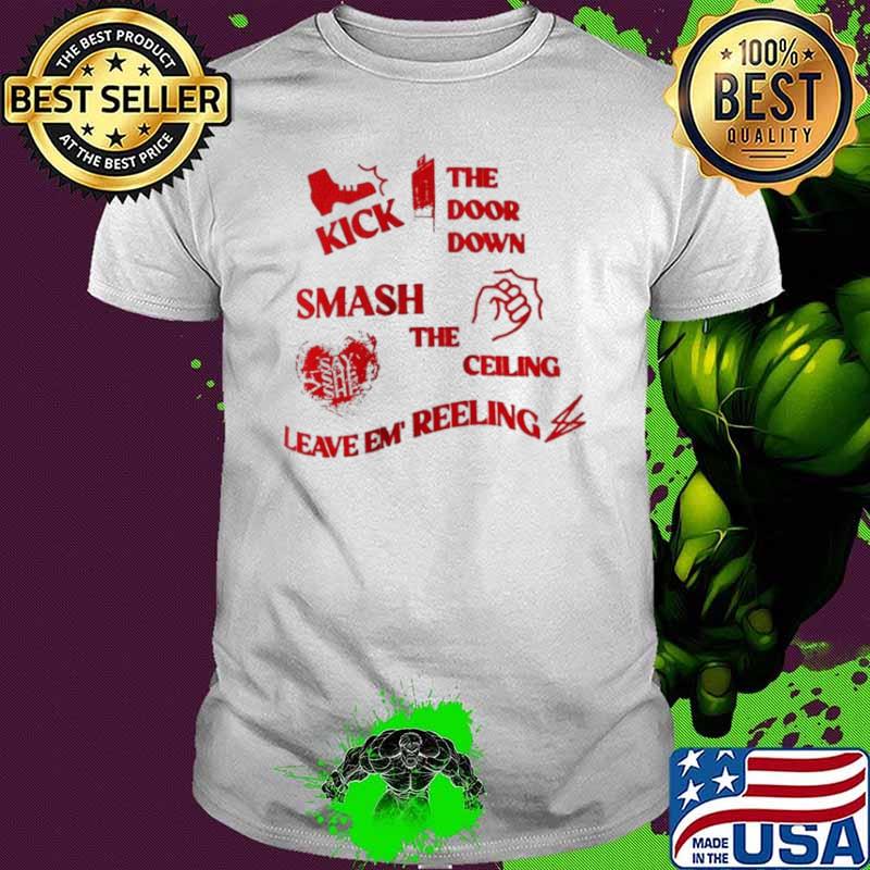 Say She She Kick The Door Down Smash The Ceiling Leave Em Reeling shirt